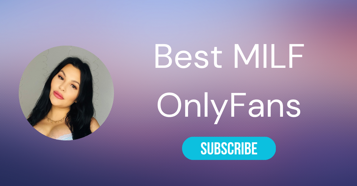 25 Best MILF OnlyFans With Hot Moms on OnlyFans Content in 2024