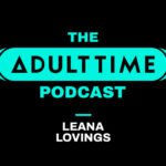 Adult Time Podcast Launches Second Season with Leana Lovings @adulttimecom @LeanaLovings @bsgpr