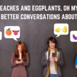 Peaches and Eggplants, Oh My! Tips for Better Conversations about Sexting