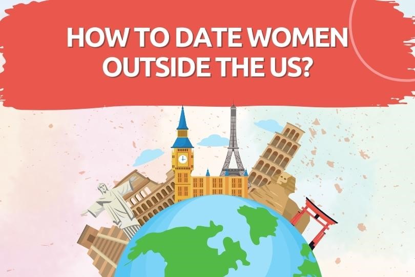 Your Cheat Sheet On How To Date Women Outside The US